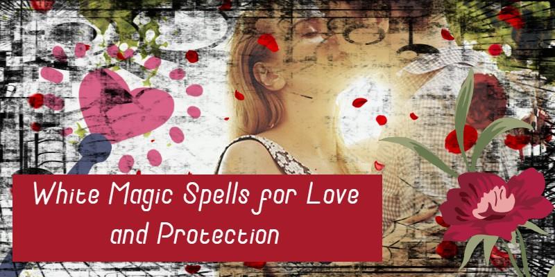 White Magic Spells for Love and Protection